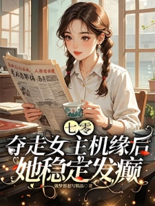 七零：夺走女主机缘后她稳定发癫